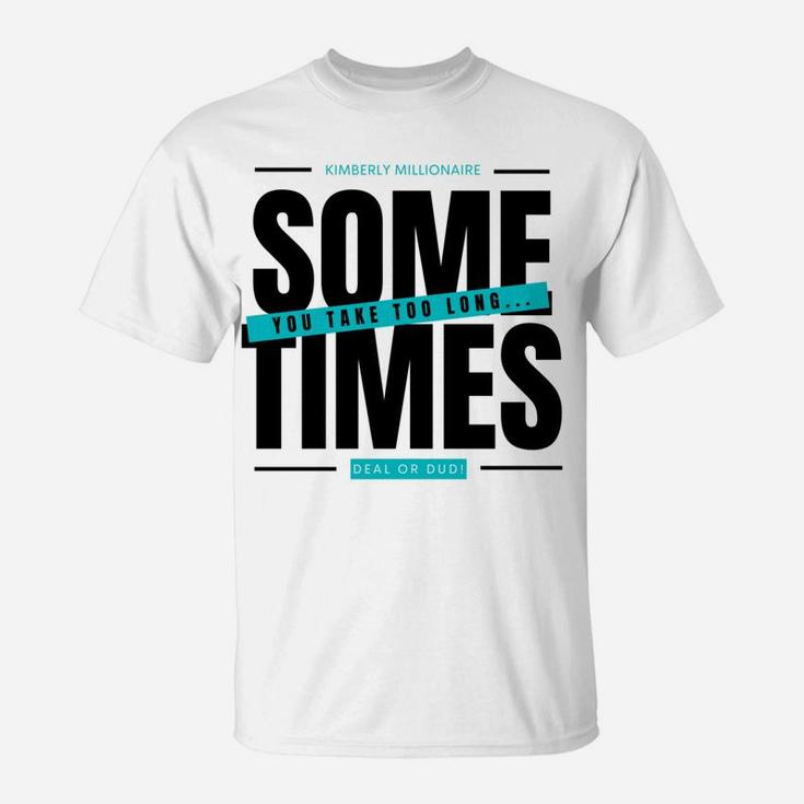 Deal Or Dud Sometimes You Take Too Long Kimberly Millionaire T-Shirt