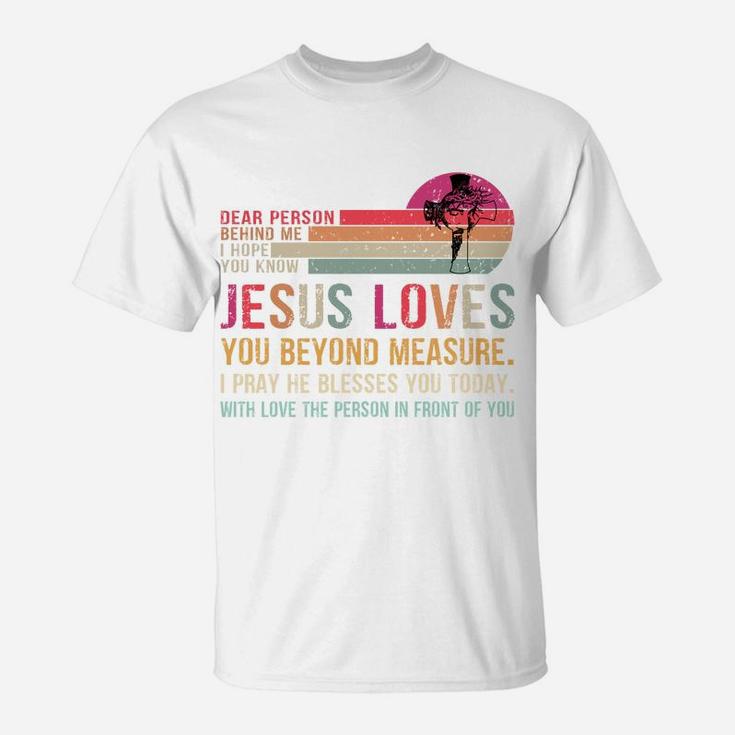 Dear Person Behind Me I Hope You Know Jesus Loves You T-Shirt