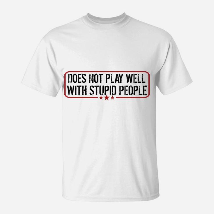 Does Not Play Well With Stupid People Funny Humor Man Woman T-Shirt