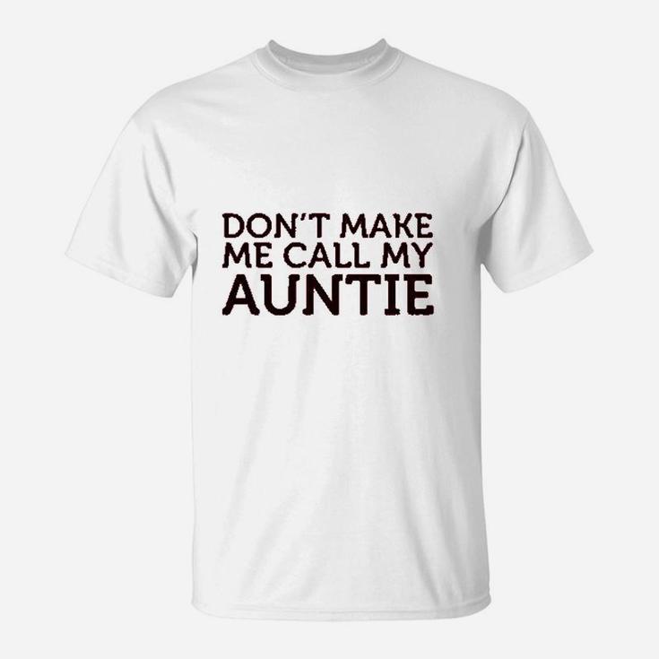 Dont Make Me Call My Auntie Aunt T-Shirt
