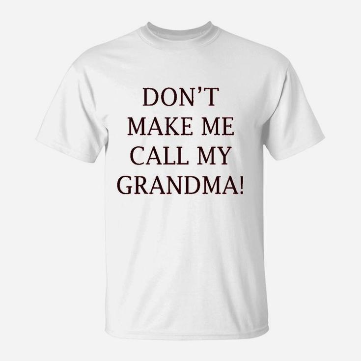 Dont Make Me Call My Grandma Grandmother Grandma T-Shirt