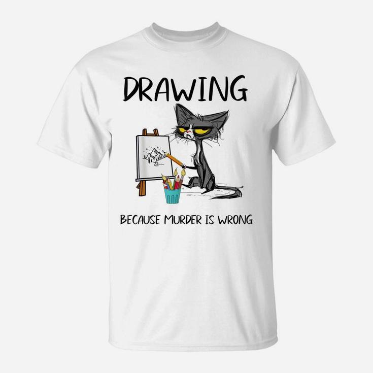 Drawing Because Murder Is Wrong-Best Gift Ideas Cat Lovers T-Shirt
