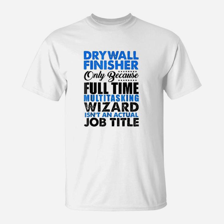 Drywall Finisher Wizard Isnt An Actual Job Title T-Shirt