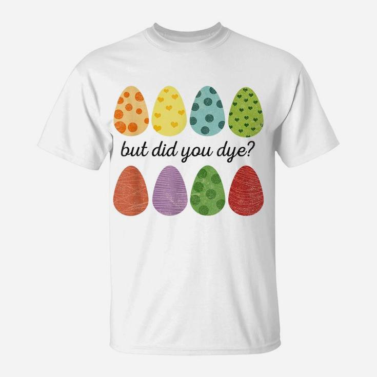 Easter Shirt But Did You Dye Egg Hunting Womens Easter T-Shirt