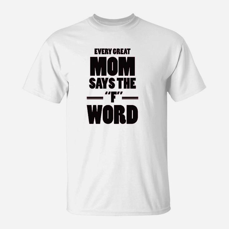 Every Great Mom Says The Word T-Shirt