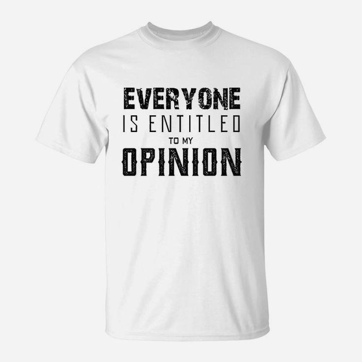 Everyone Entitled To My Opinion T-Shirt