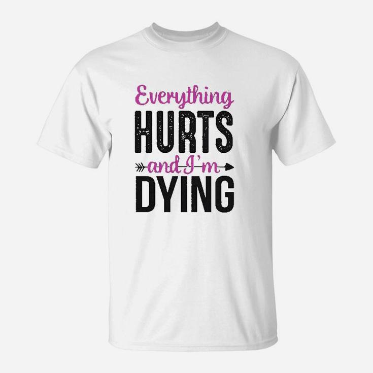 Everything Hurts And Im Dying Funny Workout T-Shirt