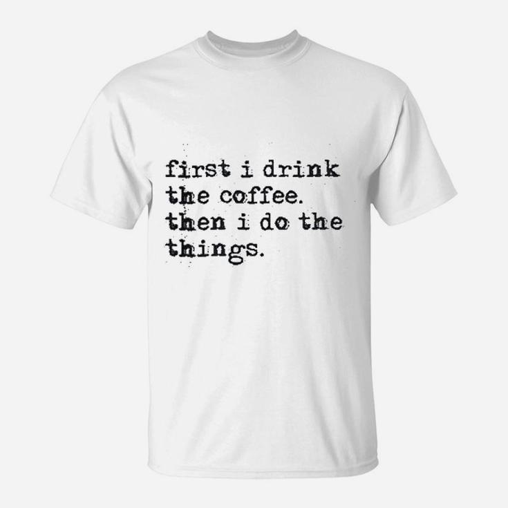 First Drink Coffee Do Things T-Shirt