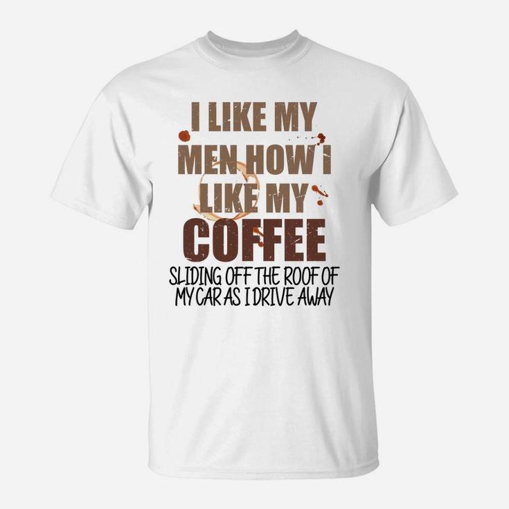 Funny Coffee T Graphic I Like My Men How I Like My Coffee Sl Sweatshirt T-Shirt