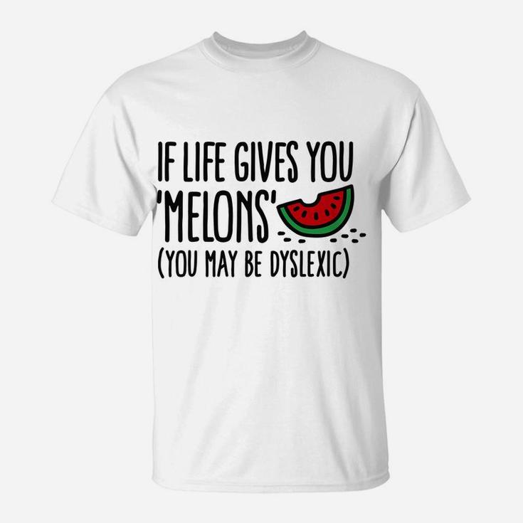Funny If Life Gives You Melons You May Be Dyslexic  Lemons T-Shirt