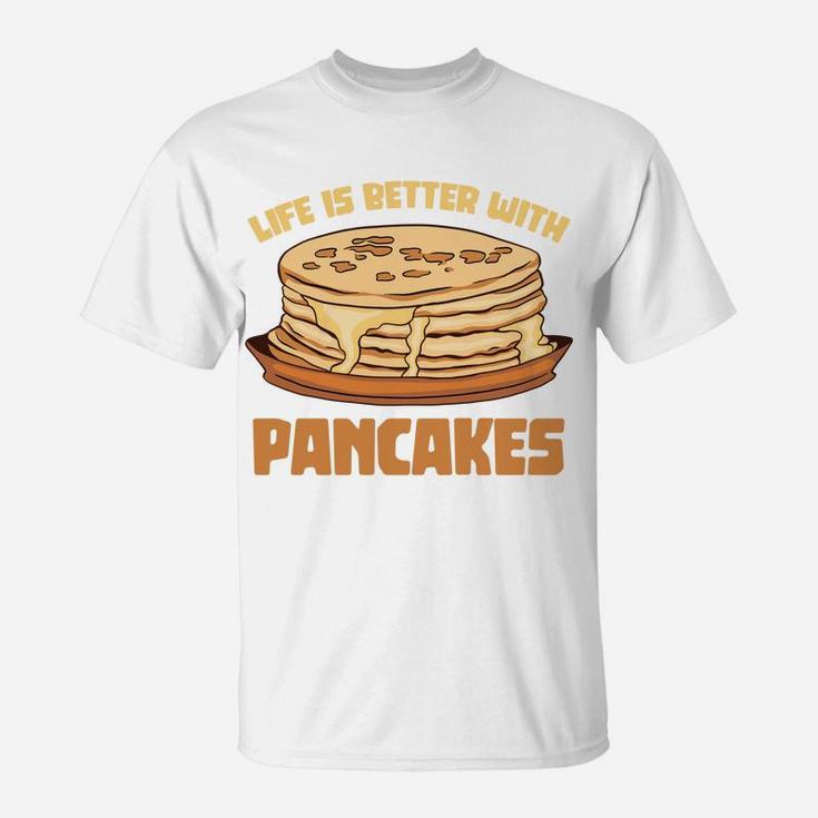 Funny Pancake Chef Foodie Life Is Better With Pancakes Sweatshirt T-Shirt