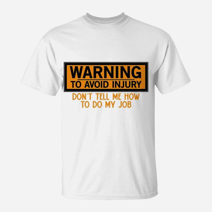 Funny Warning To Avoid Injury Don't Tell Me How To Do My Job T-Shirt