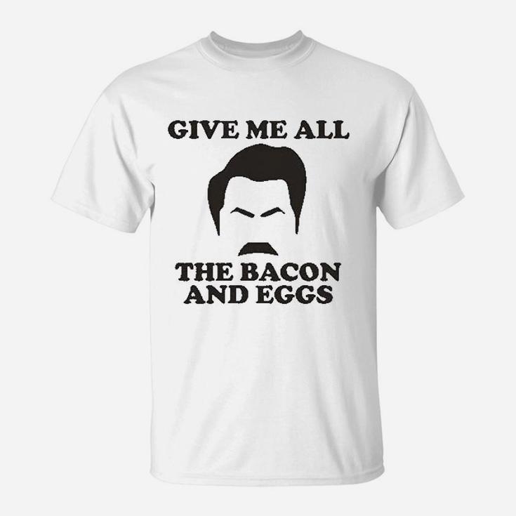 Give Me All The Bacon And Eggs T-Shirt