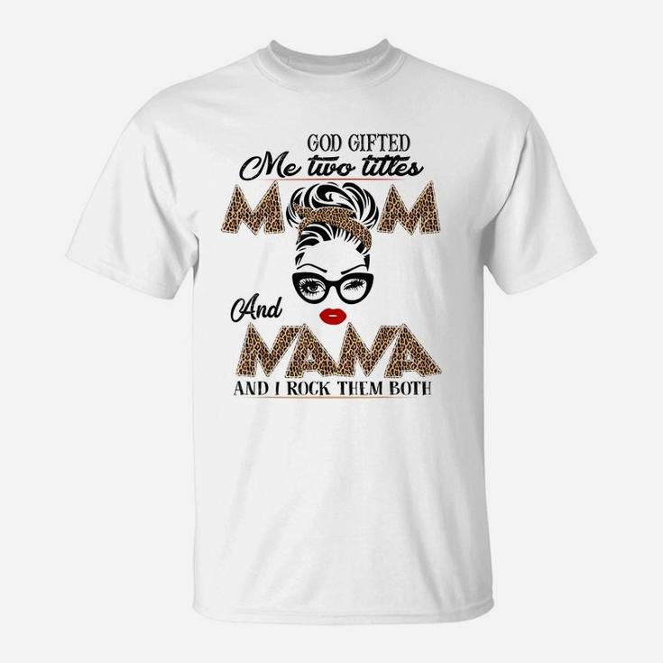 God Gifted Me Two Titles Mom And Nana They Call Me Nana T-Shirt