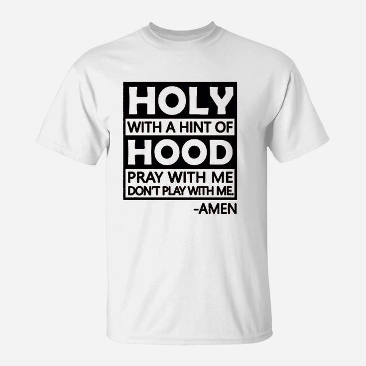 Holy With A Hint Of Hood Pray With Me T-Shirt