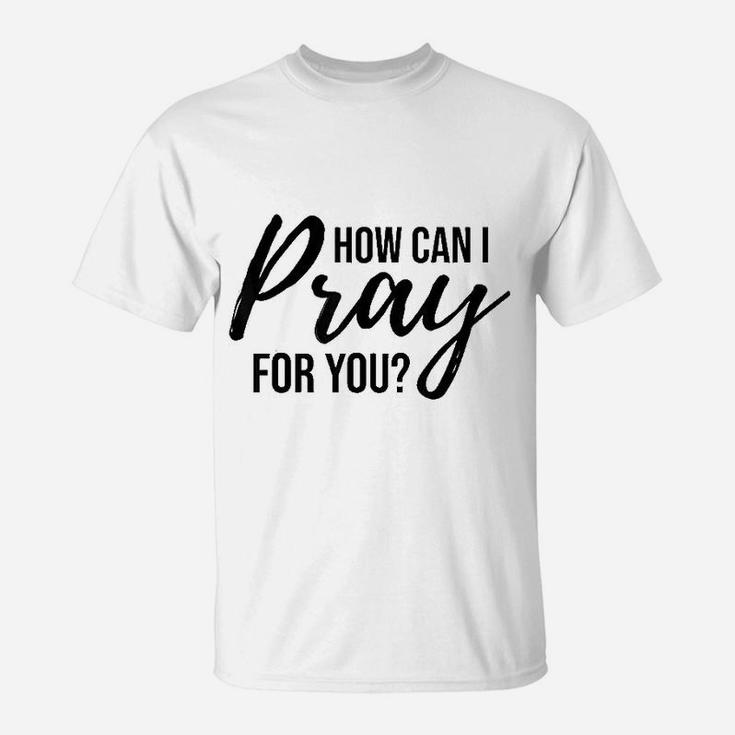 How Can I Pray For You T-Shirt