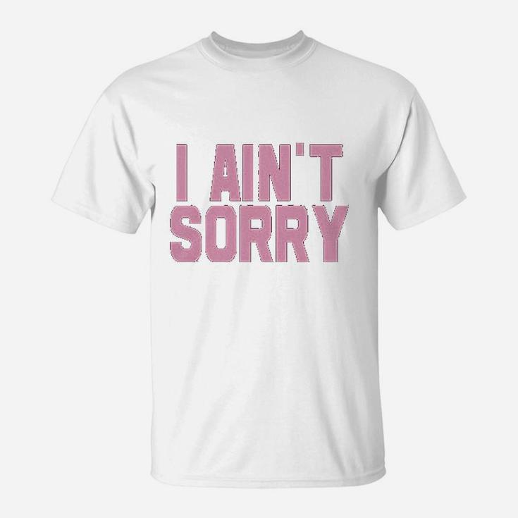 I Aint Sorry T-Shirt