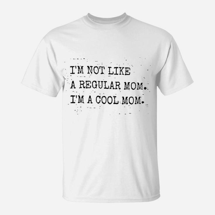 I Am Not Like A Regular Mom I Am A Cool Mom T-Shirt