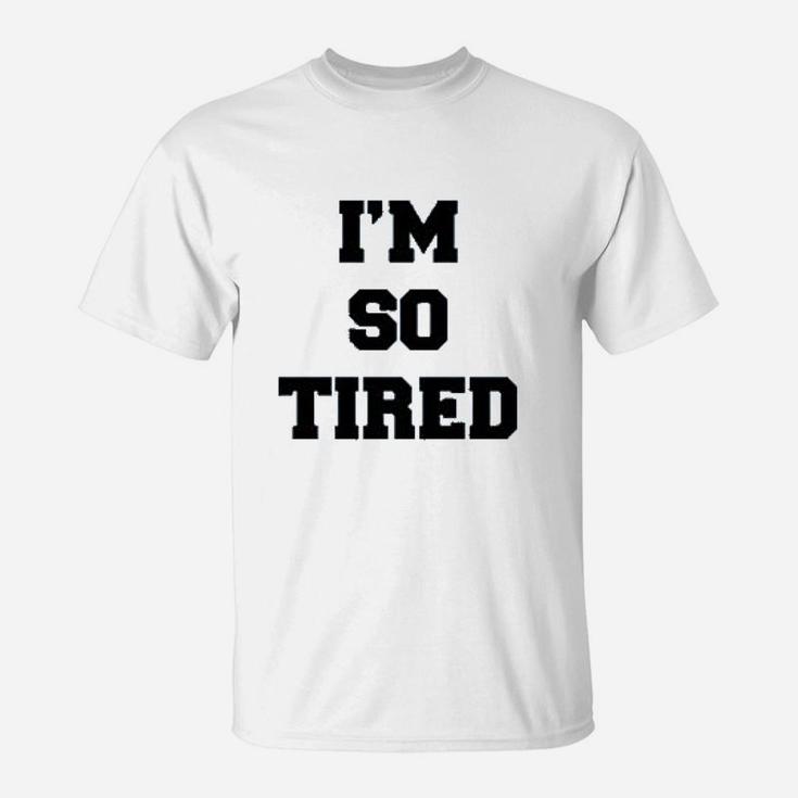 I Am So Tired And I Am Not Tired T-Shirt
