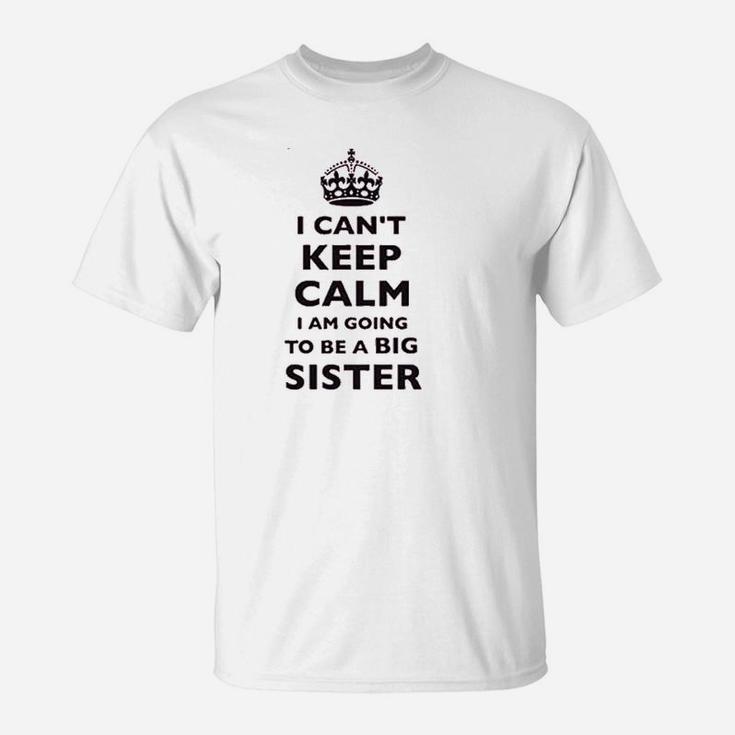 I Cant Keep Calm I Am Going To Be A Big Sister T-Shirt