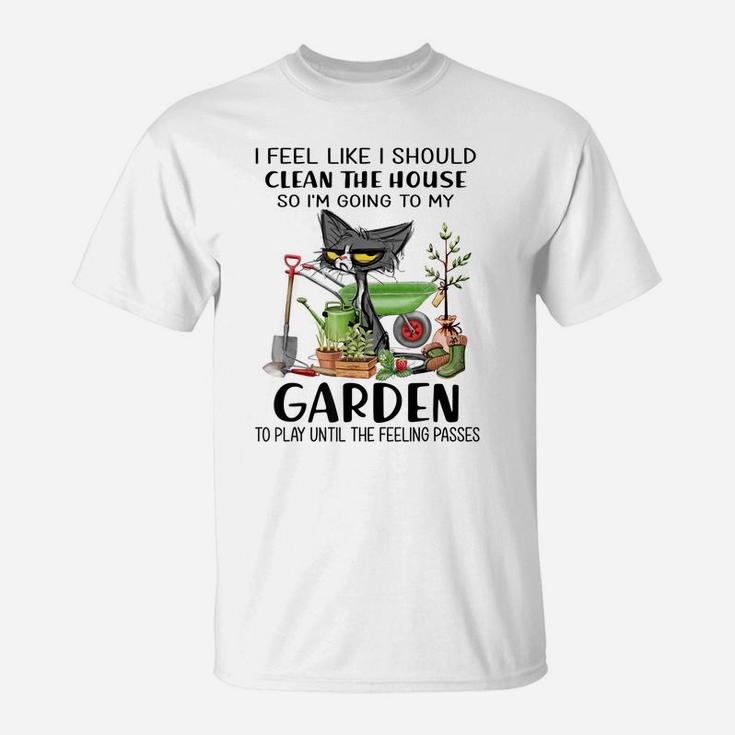 I Feel Like I Should Clean The House To My Garden Cat Funny T-Shirt