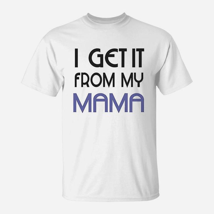 I Get It From My Mama T-Shirt