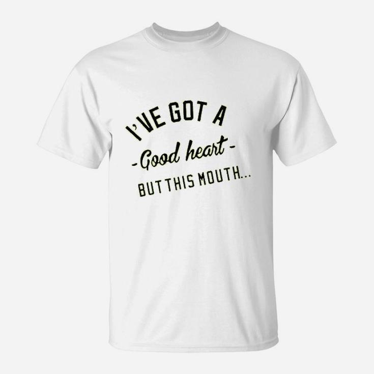 I Have Got A Good Heart But This Mouth T-Shirt