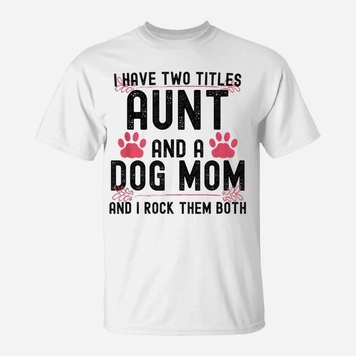 I Have Two Titles Aunt And Dog Mom Auntie Dog Lover T-Shirt