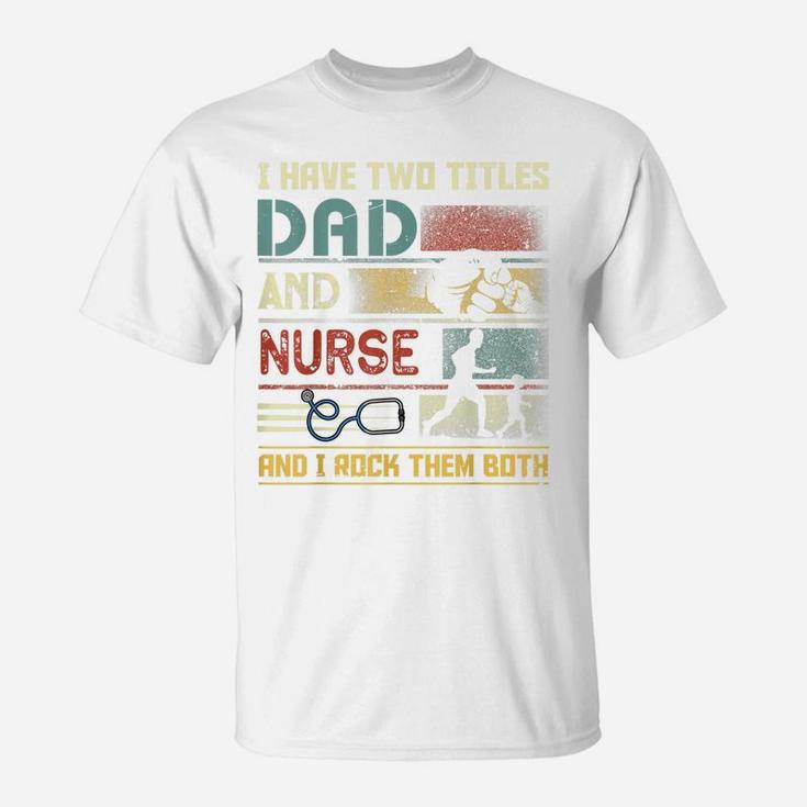 I Have Two Titles Dad And Nurse Cute Nursing Father's Day T-Shirt