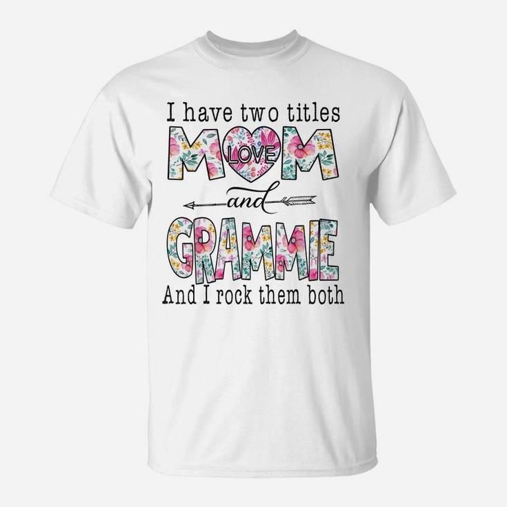 I Have Two Titles Mom And Grammie Cute Flower Gifts T-Shirt