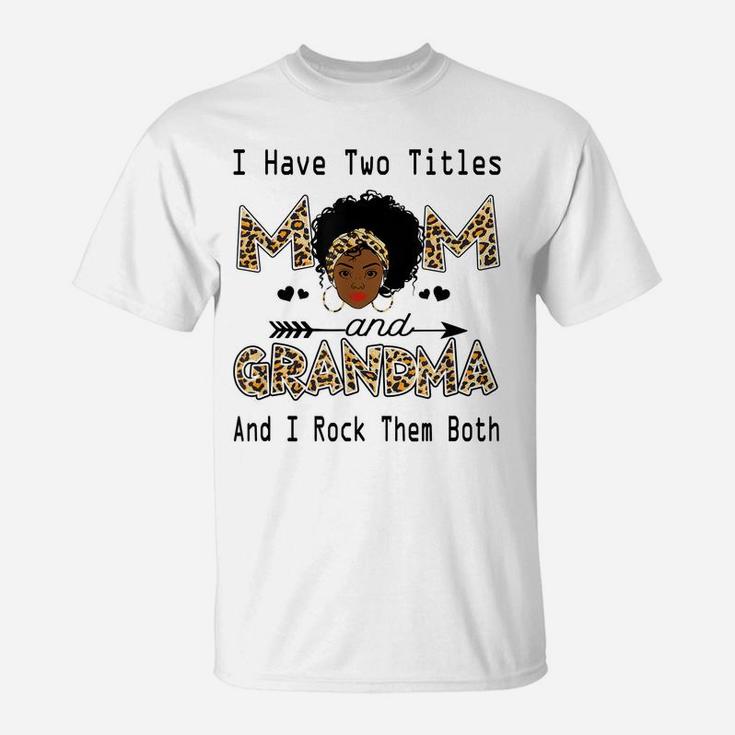 I Have Two Titles Mom And Grandma Leopard Black Girl God T-Shirt