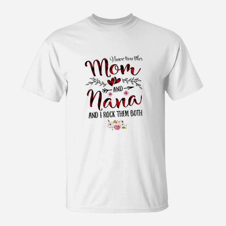 I Have Two Titles Mom And Nana For Women Gift Flower Decoration T-Shirt
