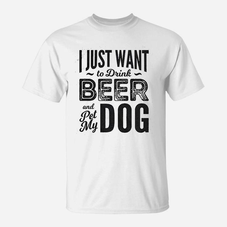 I Just Want To Drink Beer And Pet My Dog T-Shirt