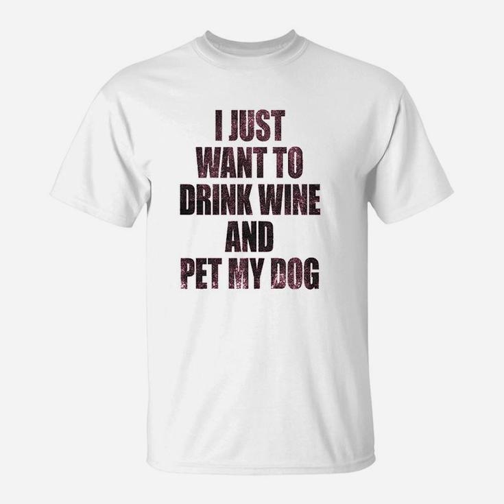 I Just Want To Drink Wine And Pet My Dog Funny Humor Puppy Lover T-Shirt