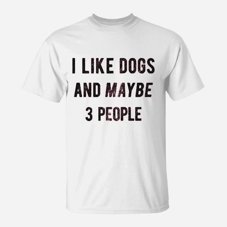 I Like Dogs And Maybe 3 People Funny Graphic Pet Lover Mom Gift T-Shirt