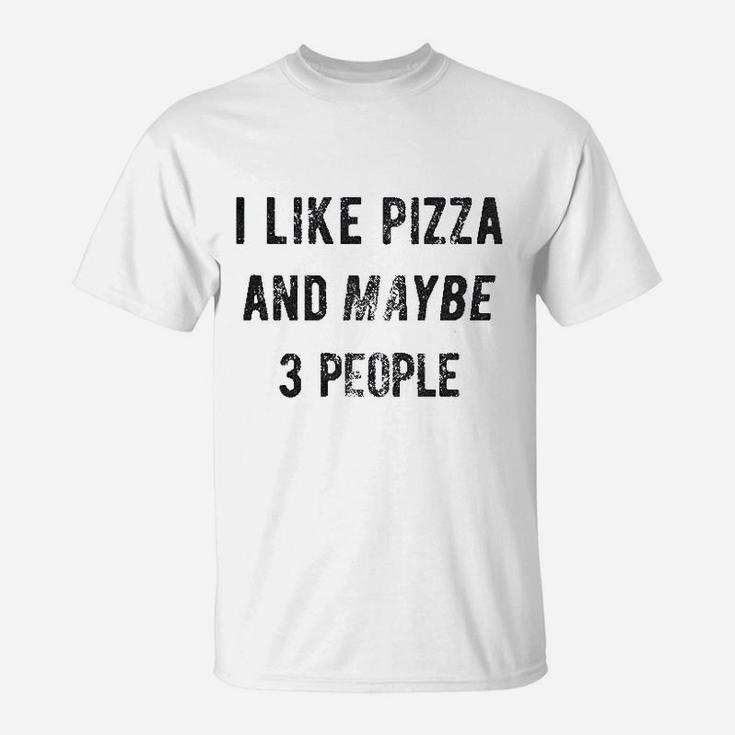 I Like Pizza And Maybe Like 3 People T-Shirt