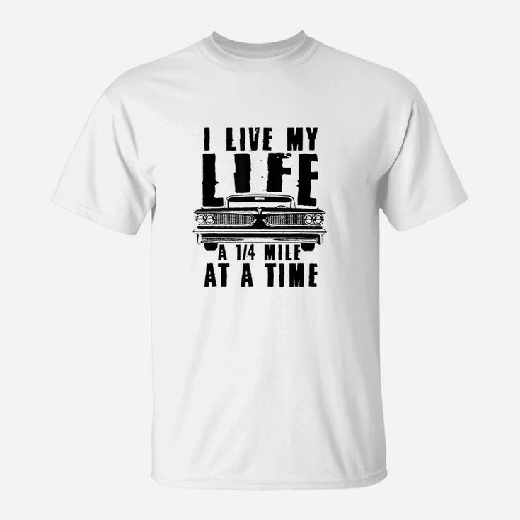I Live My Life A Quarter Mile At A Time Drag Racing T-Shirt