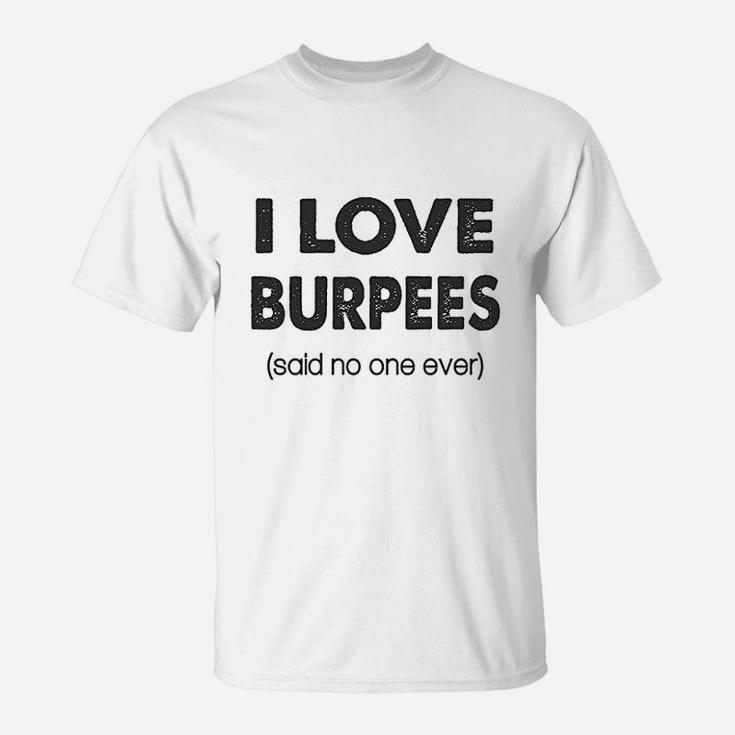 I Love Burpees Said No One Ever Gym Working Out T-Shirt