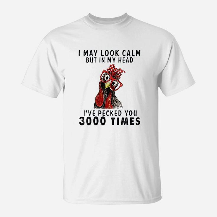 I May Look Calm But In My Head Ive Pecked You 3000 Times T-Shirt