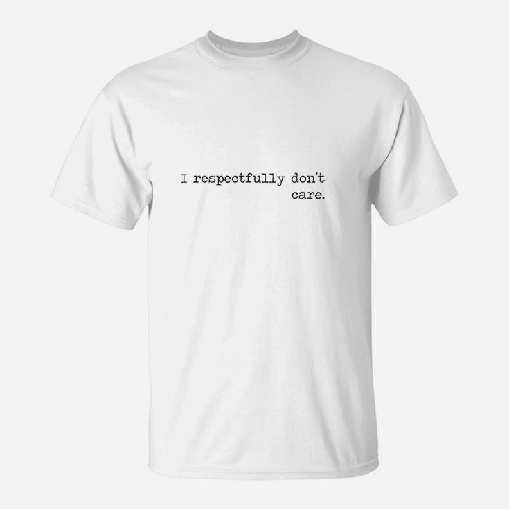 I Respectfully Dont Care Funny Sayings Epic Quotes Meme Gift T-Shirt