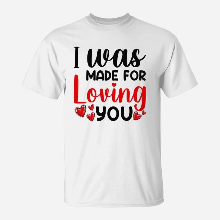 I Was Made For Valentine Valentine Day Gift Happy Valentines Day T-Shirt
