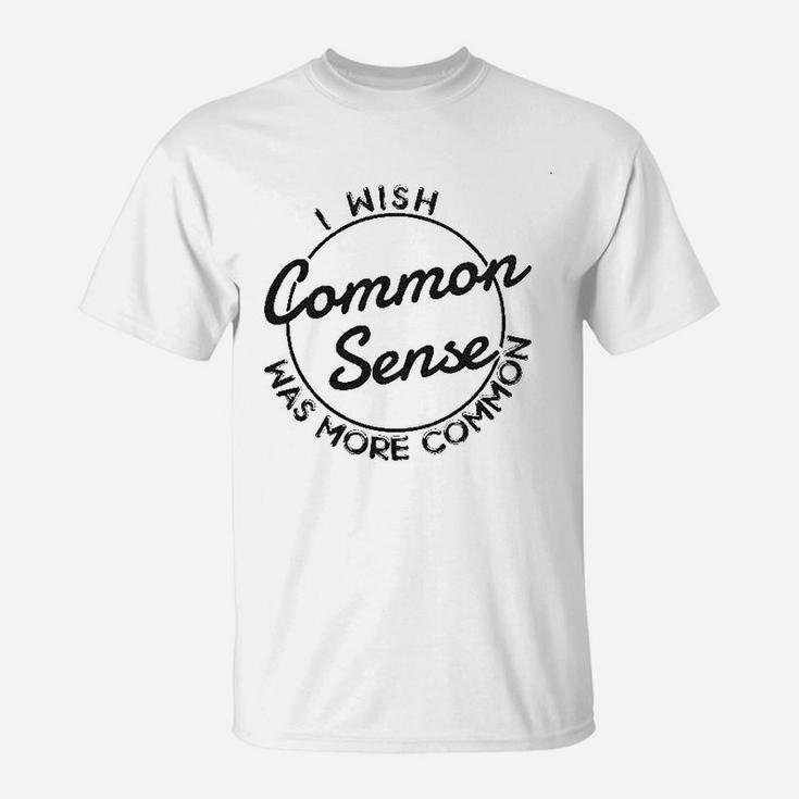 I Wish Common Sense Was More Common T-Shirt