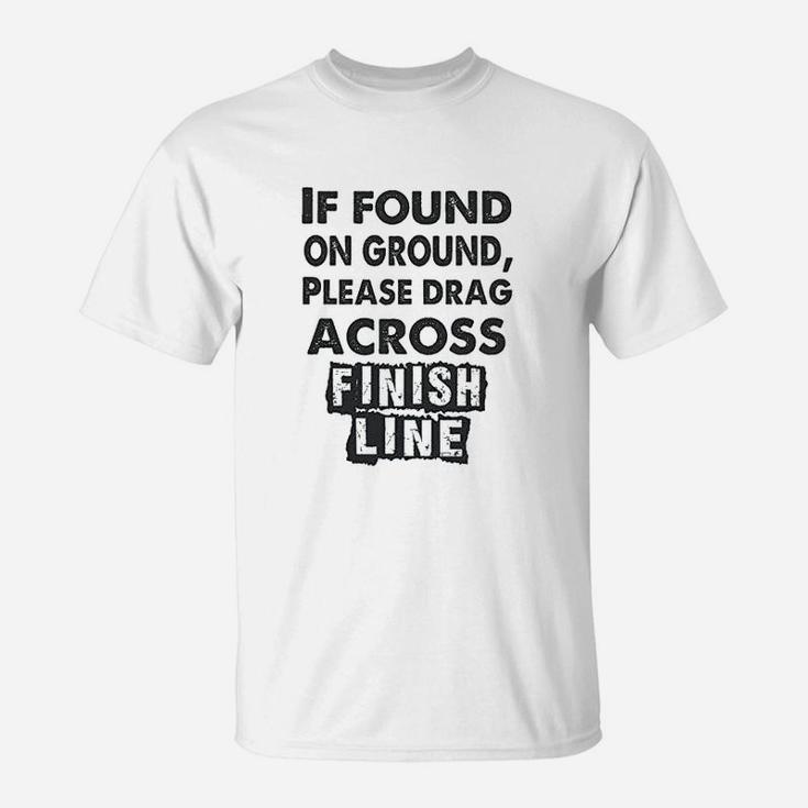 If Found On The Ground Please Drag Across Finish Line T-Shirt