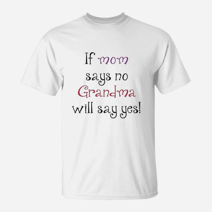 If Mom Says No Grandma Will Yes T-Shirt