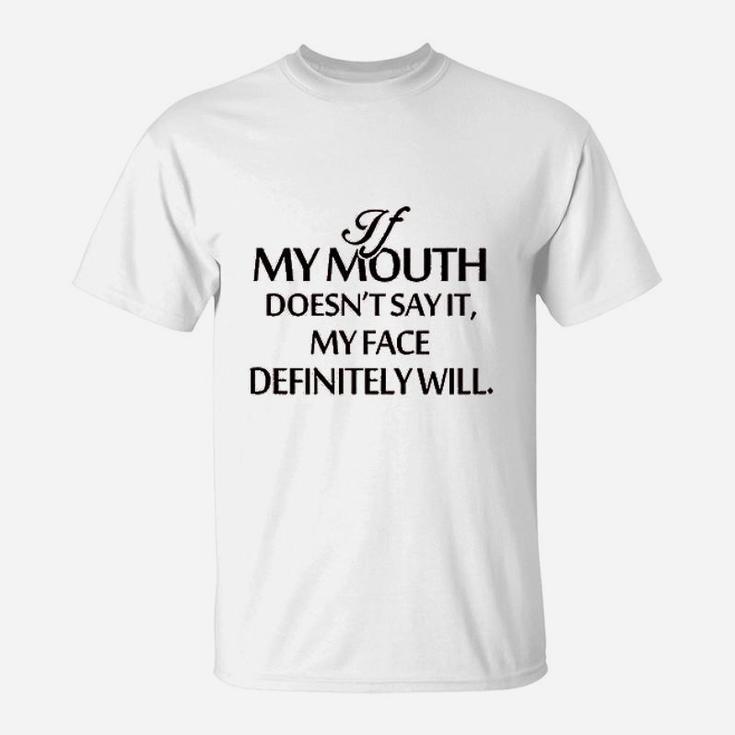 If My Mouth Does Not Say It My Face Definitely Will T-Shirt