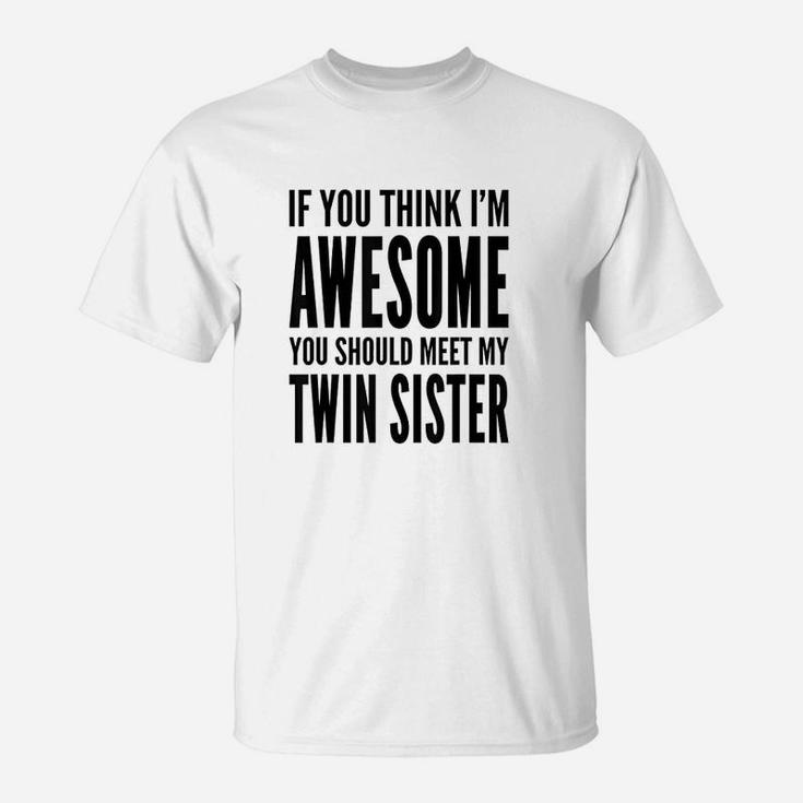 If You Think I Am Awesome You Should Meet My Twin Sister T-Shirt