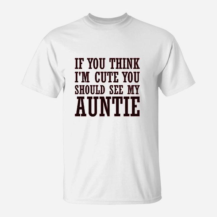 If You Think Im Cute Should See My Auntie Aunt T-Shirt