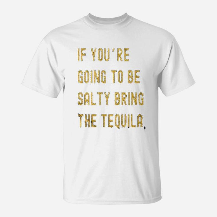 If Youre Going To Be Salty Bring The Tequila Cinco De Mayo T-Shirt