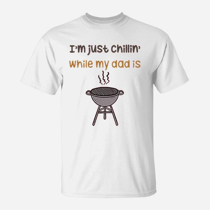 Im Just Chillin While My Dad Grilling Bbq Grill Master T-Shirt