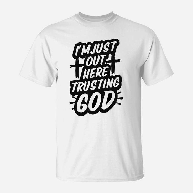 I'm Just Out Here Trusting God Funny Christian Gift Black T-Shirt